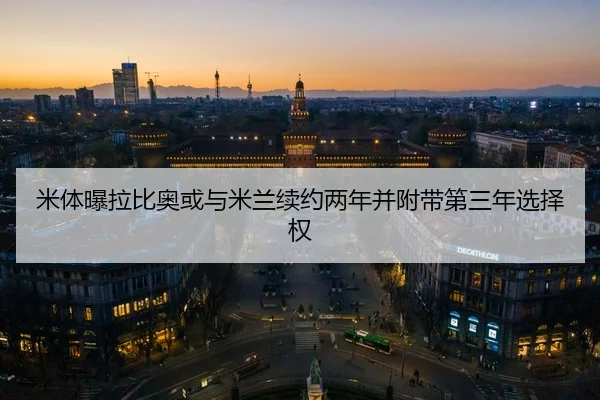 米体曝拉比奥或与米兰续约两年并附带第三年选择权